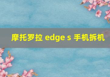 摩托罗拉 edge s 手机拆机